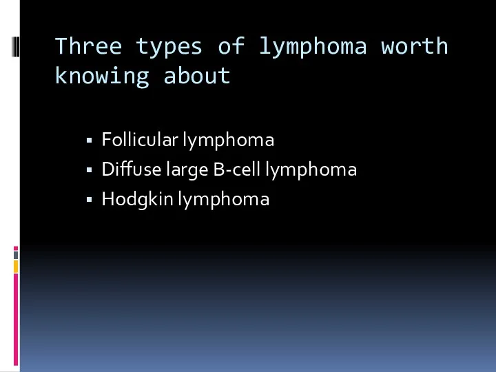 Three types of lymphoma worth knowing about Follicular lymphoma Diffuse large B-cell lymphoma Hodgkin lymphoma