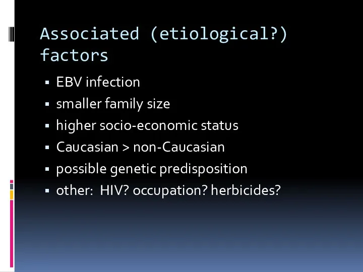 Associated (etiological?) factors EBV infection smaller family size higher socio-economic