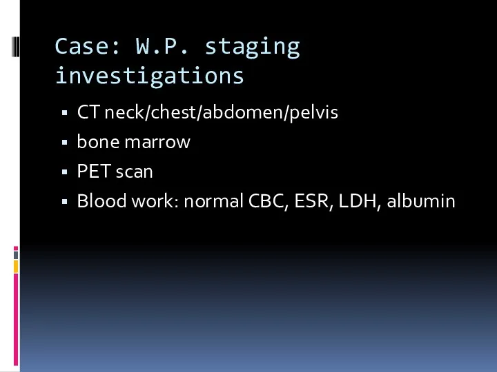 Case: W.P. staging investigations CT neck/chest/abdomen/pelvis bone marrow PET scan
