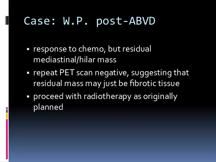 Case: W.P. post-ABVD response to chemo, but residual mediastinal/hilar mass