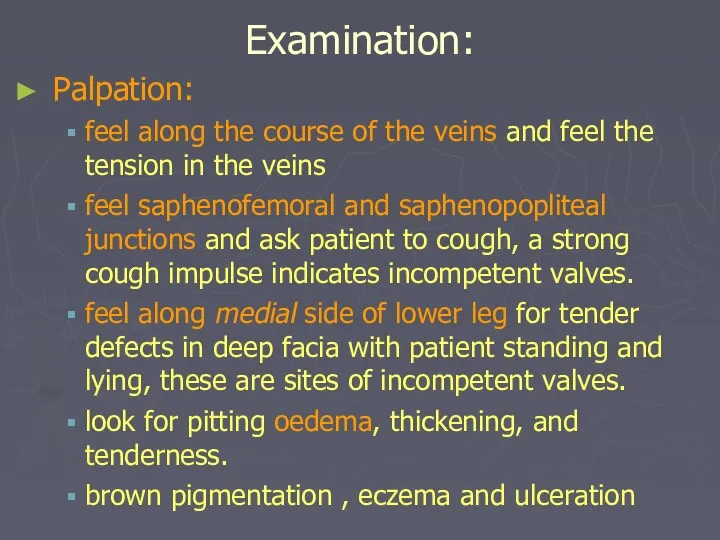 Examination: Palpation: feel along the course of the veins and