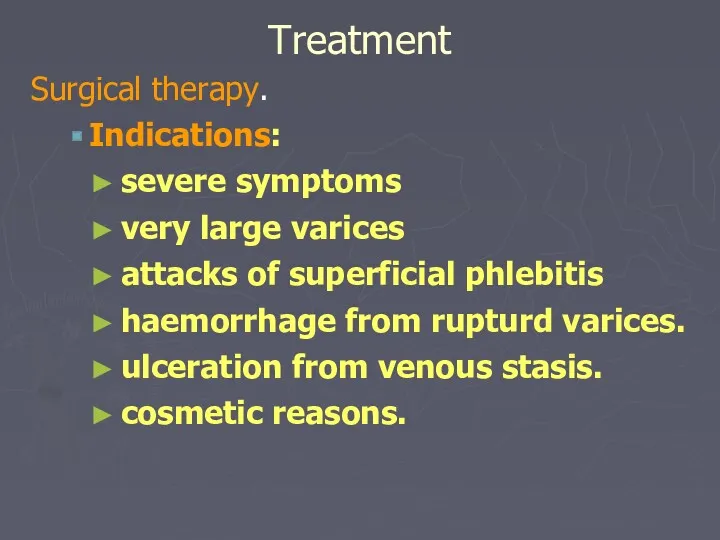 Treatment Surgical therapy. Indications: severe symptoms very large varices attacks