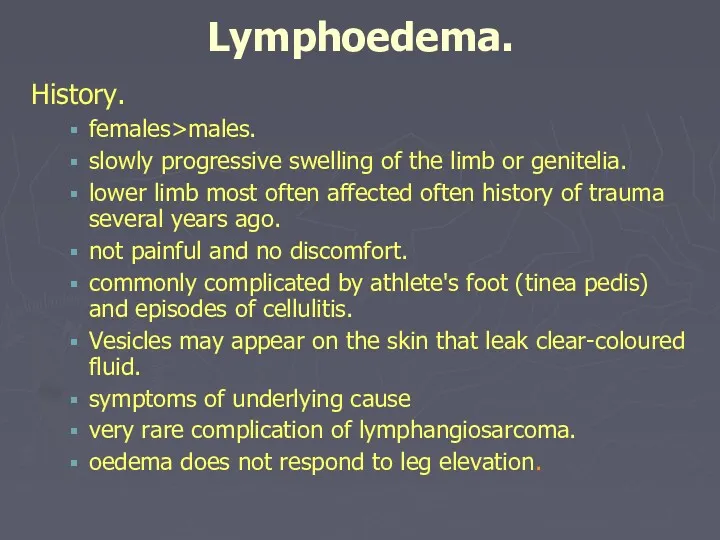 Lymphoedema. History. females>males. slowly progressive swelling of the limb or