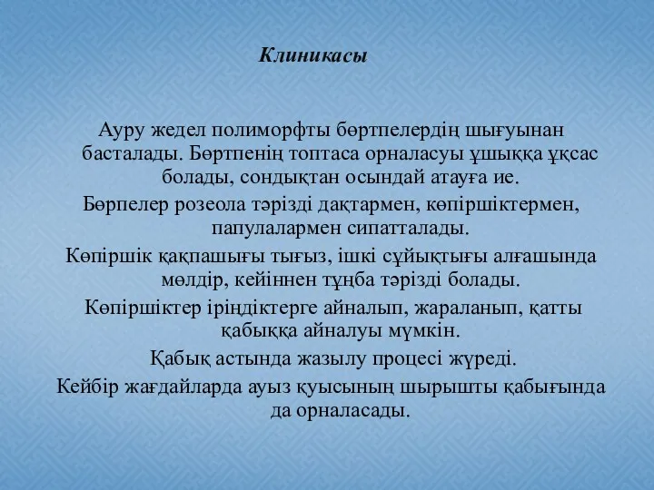 Ауру жедел полиморфты бөртпелердің шығуынан басталады. Бөртпенің топтаса орналасуы ұшыққа