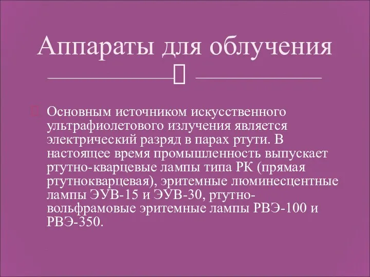 Основным источником искусственного ультрафиолетового излучения является электрический разряд в парах