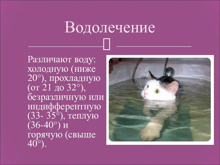 Водолечение Различают воду: холодную (ниже 20°), прохладную (от 21 до