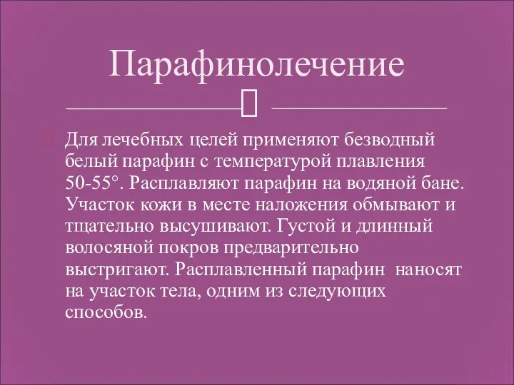 Для лечебных целей применяют безводный белый парафин с температурой плавления