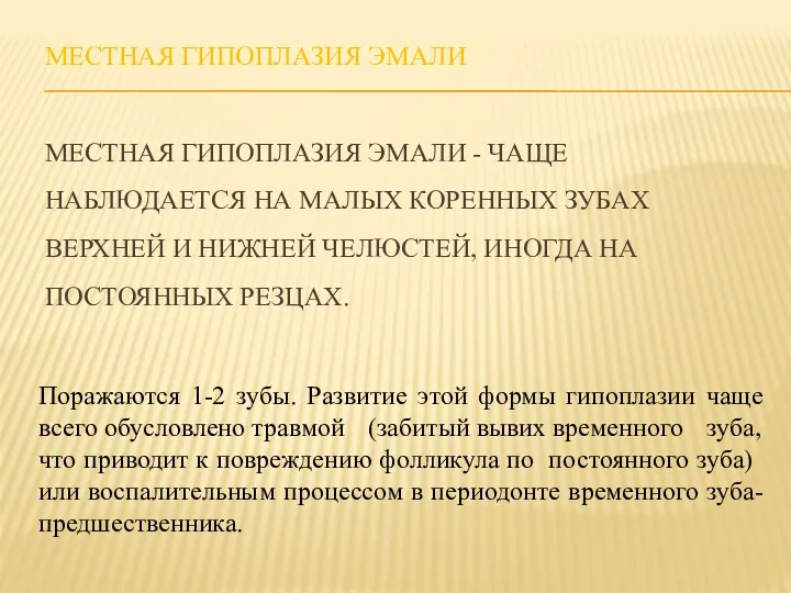 МЕСТНАЯ ГИПОПЛАЗИЯ ЭМАЛИ МЕСТНАЯ ГИПОПЛАЗИЯ ЭМАЛИ - ЧАЩЕ НАБЛЮДАЕТСЯ НА МАЛЫХ КОРЕННЫХ ЗУБАХ