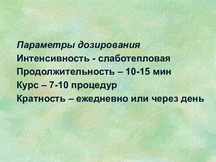 Параметры дозирования Интенсивность - слаботепловая Продолжительность – 10-15 мин Курс