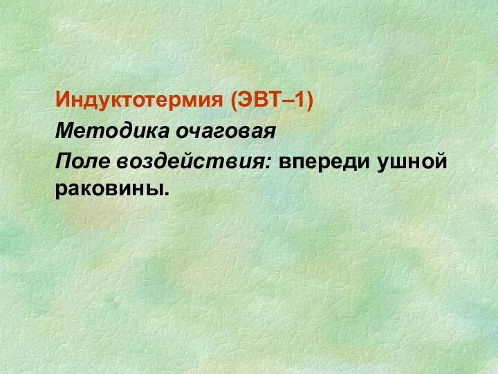 Индуктотермия (ЭВТ–1) Методика очаговая Поле воздействия: впереди ушной раковины.