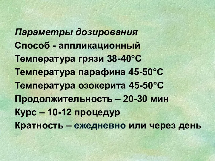 Параметры дозирования Способ - аппликационный Температура грязи 38-40°С Температура парафина
