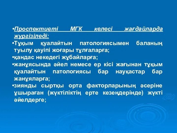 Проспективті МГК келесі жағдайларда жүргізіледі: Тұқым қуалайтын патологиясымен баланың туылу қауіпі жоғары тұлғаларға;