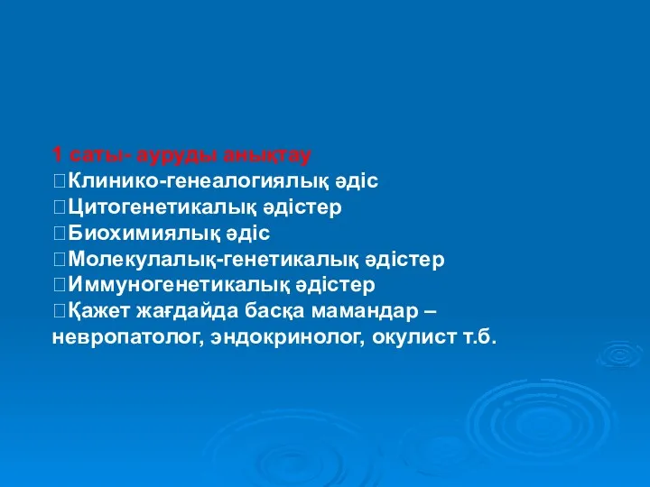 1 саты- ауруды анықтау Клинико-генеалогиялық әдіс Цитогенетикалық әдістер Биохимиялық әдіс