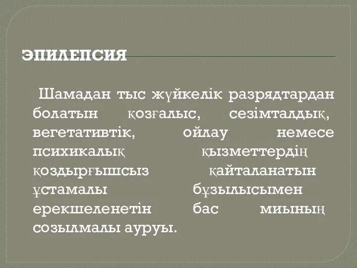 ЭПИЛЕПСИЯ Шамадан тыс жүйкелік разрядтардан болатын қозғалыс, сезімталдық, вегетативтік, ойлау