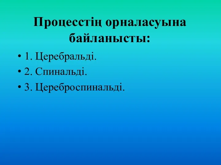 Процесстің орналасуына байланысты: 1. Церебральді. 2. Спинальді. 3. Цереброспинальді.