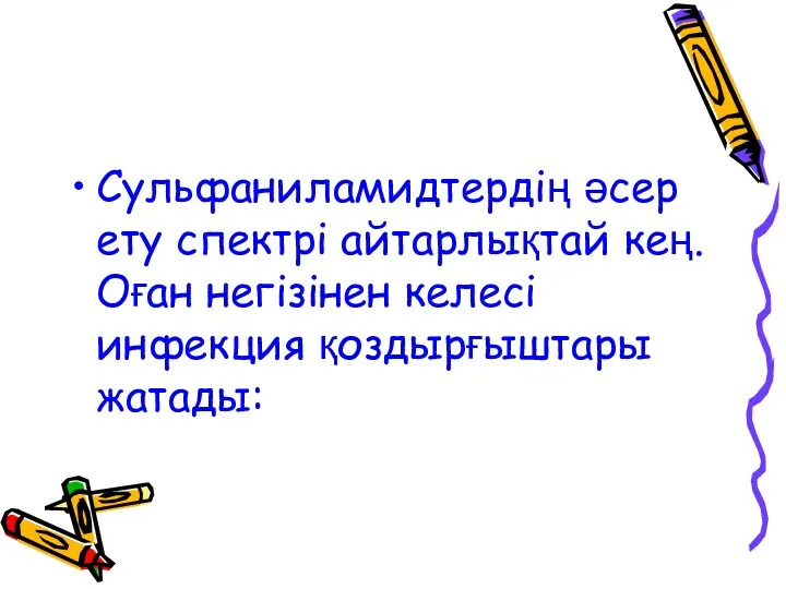 Сульфаниламидтердің әсер ету спектрі айтарлықтай кең. Оған негізінен келесі инфекция қоздырғыштары жатады: