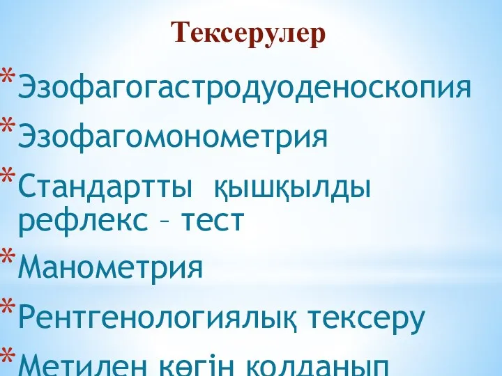 Тексерулер Эзофагогастродуоденоскопия Эзофагомонометрия Стандартты қышқылды рефлекс – тест Манометрия Рентгенологиялық