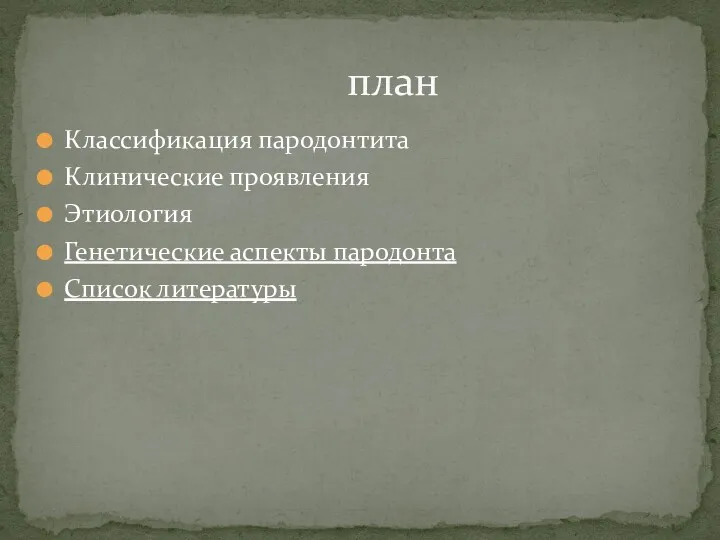 Классификация пародонтита Клинические проявления Этиология Генетические аспекты пародонта Список литературы план