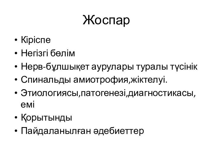 Жоспар Кіріспе Негізгі бөлім Нерв-бұлшықет аурулары туралы түсінік Спинальды амиотрофия,жіктелуі. Этиологиясы,патогенезі,диагностикасы,емі Қорытынды Пайдаланылған әдебиеттер