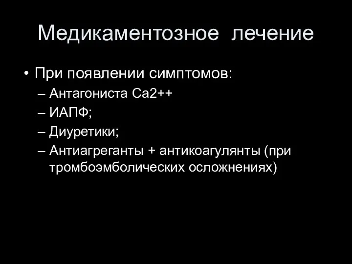 Медикаментозное лечение При появлении симптомов: Антагониста Са2++ ИАПФ; Диуретики; Антиагреганты + антикоагулянты (при тромбоэмболических осложнениях)