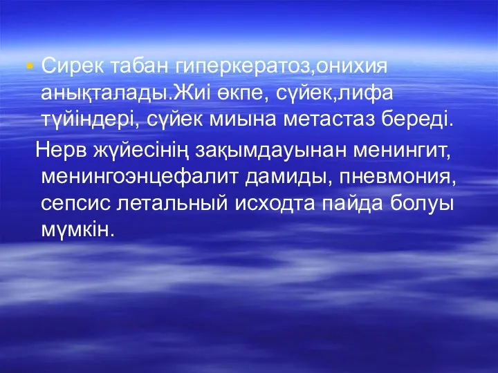 Сирек табан гиперкератоз,онихия анықталады.Жиі өкпе, сүйек,лифа түйіндері, сүйек миына метастаз