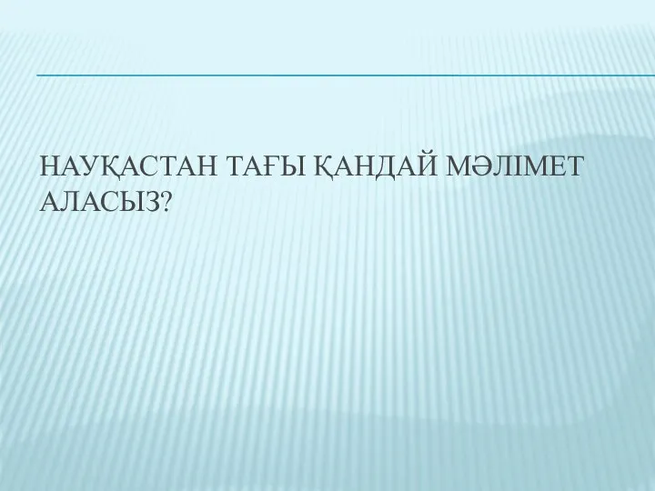 НАУҚАСТАН ТАҒЫ ҚАНДАЙ МӘЛІМЕТ АЛАСЫЗ?