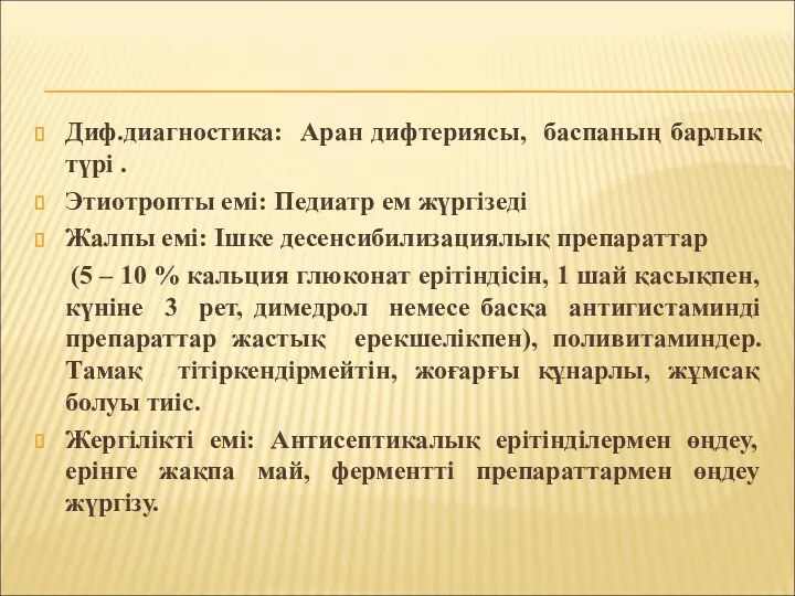 Диф.диагностика: Аран дифтериясы, баспаның барлық түрі . Этиотропты емі: Педиатр