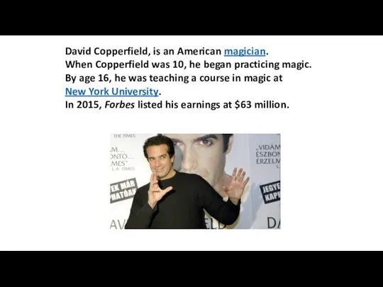 David Copperfield, is an American magician. When Copperfield was 10,