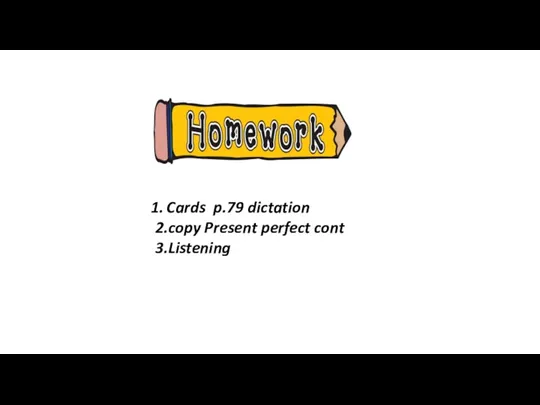 Cards p.79 dictation 2.copy Present perfect cont 3.Listening