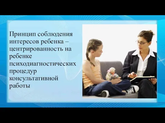 Принцип соблюдения интересов ребенка – центрированность на ребенке психодиагностических процедур консультативной работы