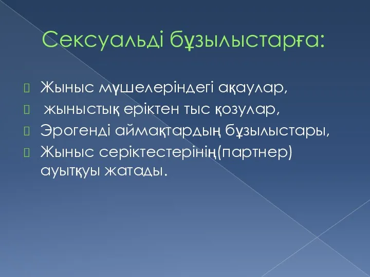 Сексуальді бұзылыстарға: Жыныс мүшелеріндегі ақаулар, жыныстық еріктен тыс қозулар, Эрогенді аймақтардың бұзылыстары, Жыныс серіктестерінің(партнер) ауытқуы жатады.