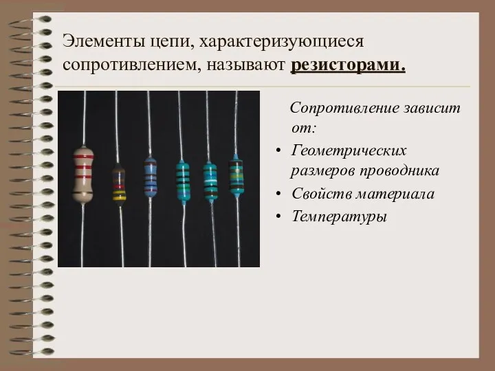 Элементы цепи, характеризующиеся сопротивлением, называют резисторами. Сопротивление зависит от: Геометрических размеров проводника Свойств материала Температуры