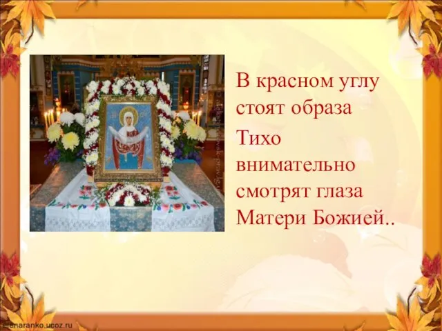 В красном углу стоят образа Тихо внимательно смотрят глаза Матери Божией..