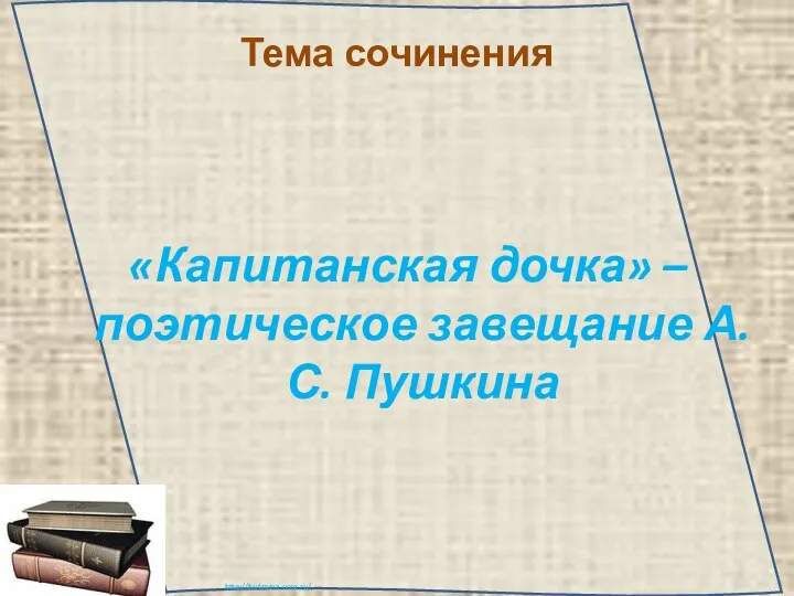 Тема сочинения «Капитанская дочка» – поэтическое завещание А.С. Пушкина