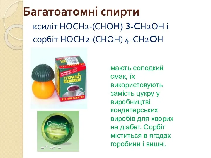Багатоатомні спирти ксиліт НОСН2-(СНОH) 3-CН2ОН і сорбіт НОСН2-(СНОН) 4-СН2OН мають