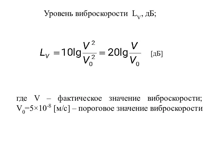 Уровень виброскорости LV, дБ; где V – фактическое значение виброскорости; V0=5×10-8 [м/с] –