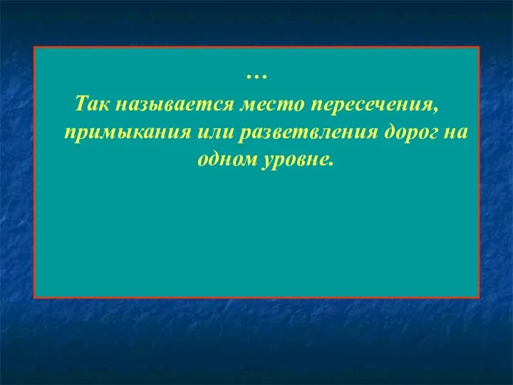 … Так называется место пересечения, примыкания или разветвления дорог на одном уровне.