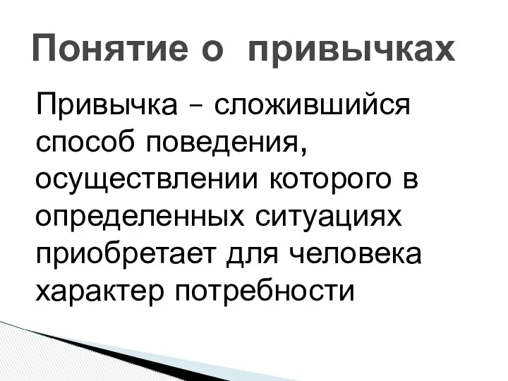 Привычка – сложившийся способ поведения, осуществлении которого в определенных ситуациях