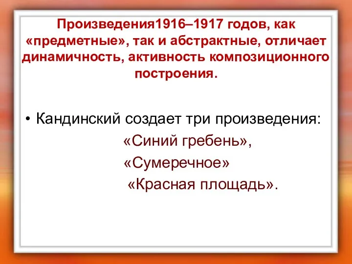 Произведения1916–1917 годов, как «предметные», так и абстрактные, отличает динамичность, активность