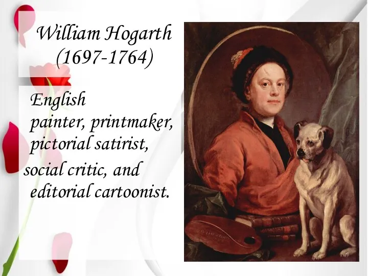 William Hogarth (1697-1764) English painter, printmaker, pictorial satirist, social critic, and editorial cartoonist.