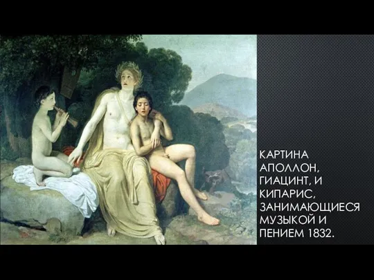 КАРТИНА АПОЛЛОН, ГИАЦИНТ, И КИПАРИС, ЗАНИМАЮЩИЕСЯ МУЗЫКОЙ И ПЕНИЕМ 1832.