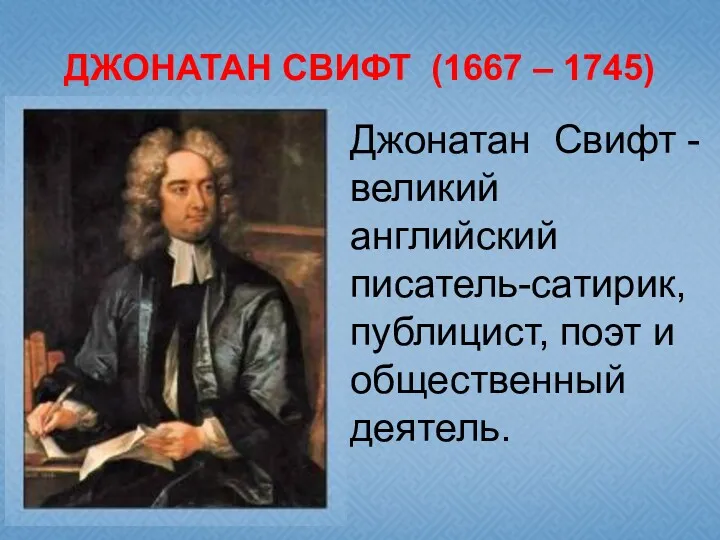 ДЖОНАТАН СВИФТ (1667 – 1745) Джонатан Свифт - великий английский писатель-сатирик, публицист, поэт и общественный деятель.