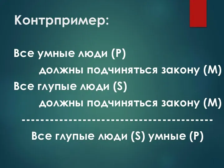 Контрпример: Все умные люди (Р) должны подчиняться закону (М) Все