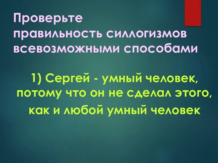 Проверьте правильность силлогизмов всевозможными способами 1) Сергей - умный человек,