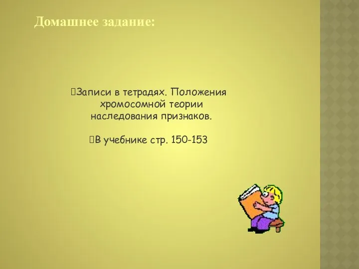 Домашнее задание: Записи в тетрадях. Положения хромосомной теории наследования признаков. В учебнике стр. 150-153