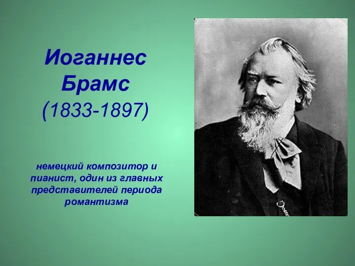 Иоганнес Брамс (1833-1897) немецкий композитор и пианист, один из главных представителей периода романтизма