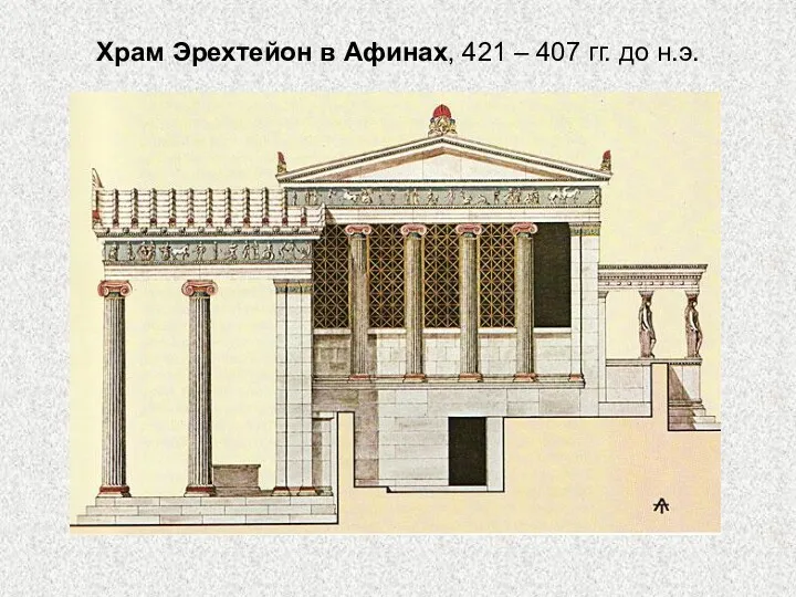 Храм Эрехтейон в Афинах, 421 – 407 гг. до н.э.