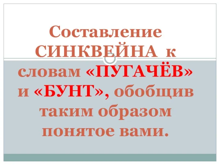 Составление СИНКВЕЙНА к словам «ПУГАЧЁВ» и «БУНТ», обобщив таким образом понятое вами.