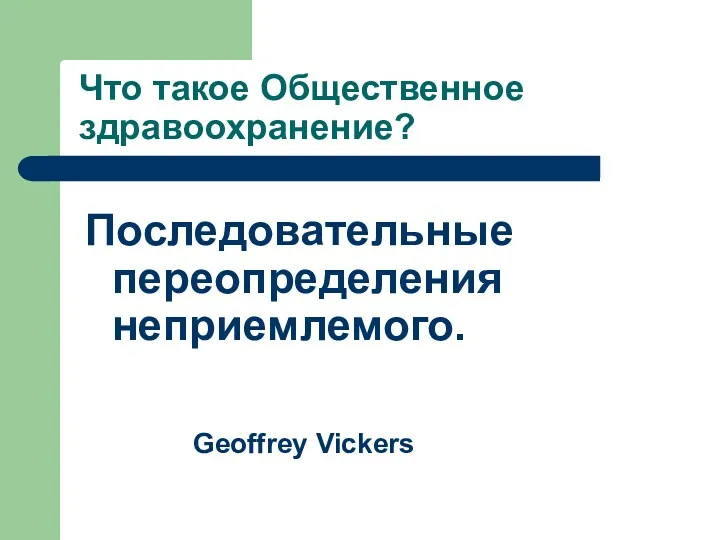 Что такое Общественное здравоохранение? Последовательные переопределения неприемлемого. Geoffrey Vickers