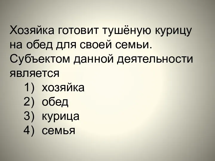 Хозяйка готовит тушёную курицу на обед для своей семьи. Субъектом